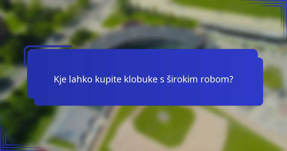 Kje lahko kupite klobuke s širokim robom?