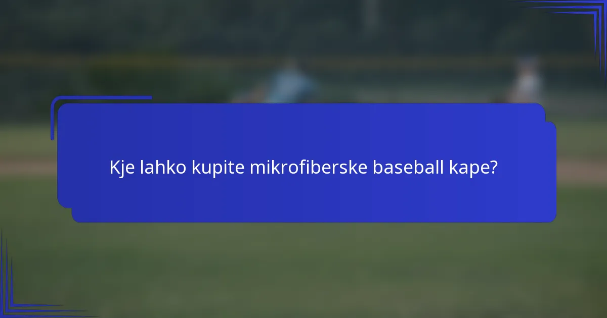 Kje lahko kupite mikrofiberske baseball kape?
