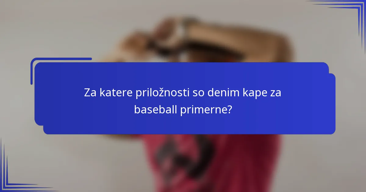 Za katere priložnosti so denim kape za baseball primerne?